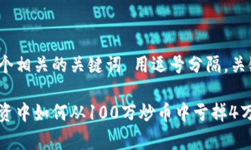 思考一个的，放进标签里，和4个相关的关键词 用逗号分隔，关键词放进/guanjianci标签里：

亏损与盈利分析：在区块链投资中如何从100万炒币中亏掉4万？