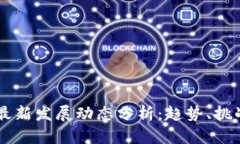区块链技术最新发展动态分析：趋势、挑战与未