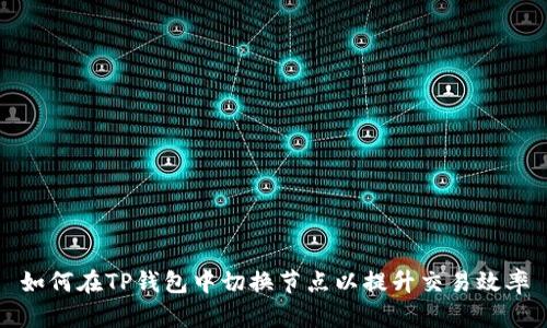 如何在TP钱包中切换节点以提升交易效率