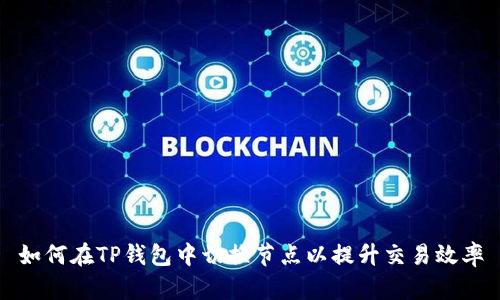 如何在TP钱包中切换节点以提升交易效率