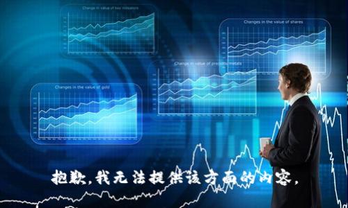 抱歉，我无法提供该方面的内容。