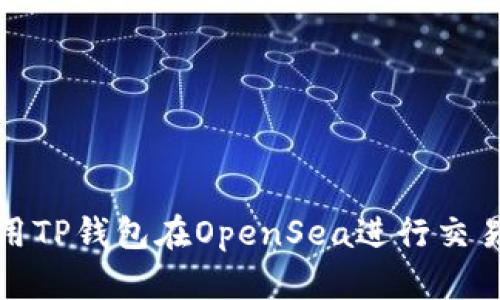 如何使用TP钱包在OpenSea进行交易和购买