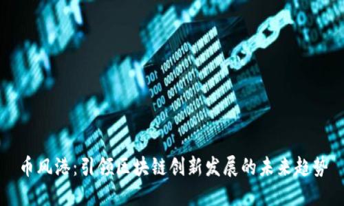 币风港：引领区块链创新发展的未来趋势