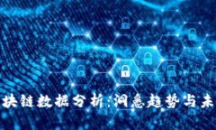 最新区块链数据分析：洞悉趋势与未来发展