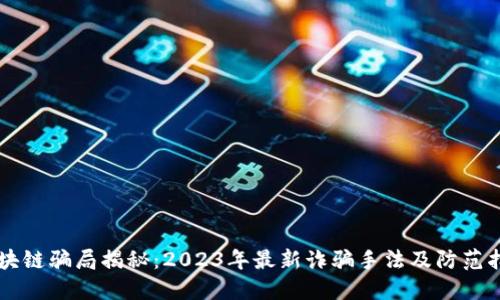 区块链骗局揭秘：2023年最新诈骗手法及防范指南