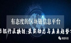 国际银行区块链：最新动态与未来趋势分析