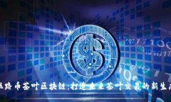 丝路币茶叶区块链：打造未来茶叶交易的新生态