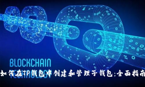 如何在TP钱包中创建和管理子钱包：全面指南